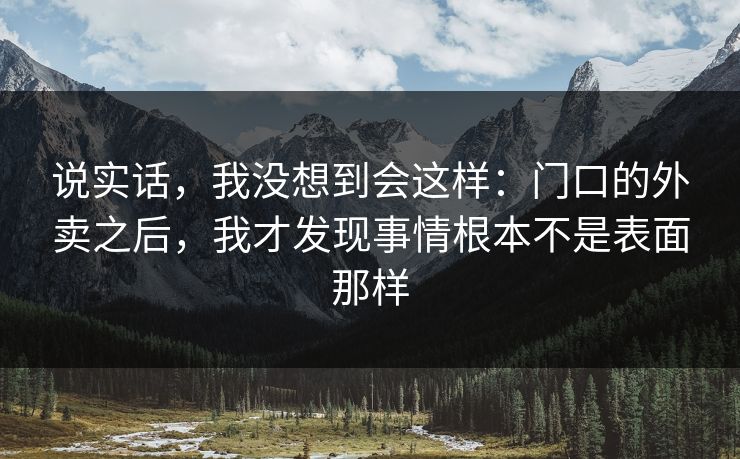 说实话，我没想到会这样：门口的外卖之后，我才发现事情根本不是表面那样