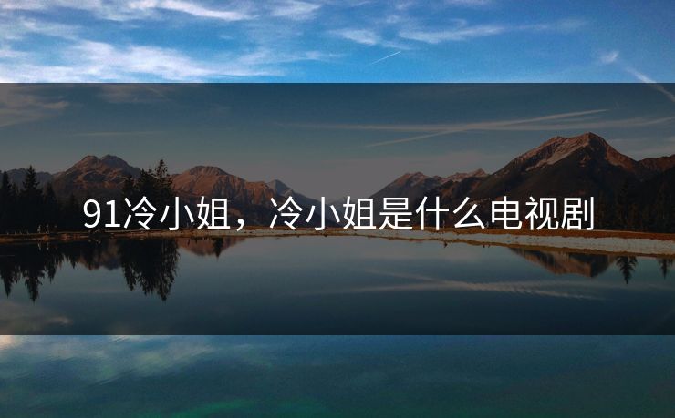 91冷小姐，冷小姐是什么电视剧